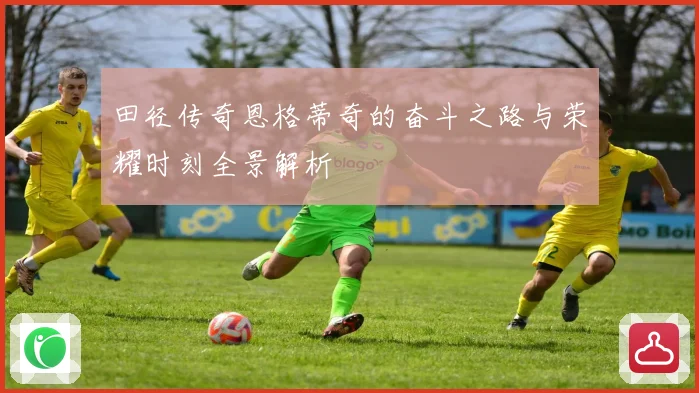 田径传奇恩格蒂奇的奋斗之路与荣耀时刻全景解析